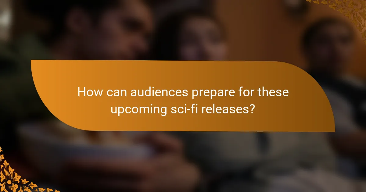 How can audiences prepare for these upcoming sci-fi releases?