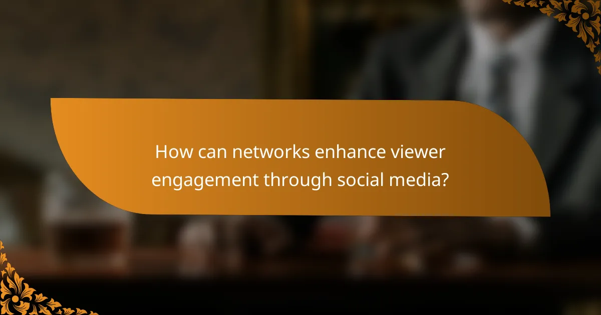 How can networks enhance viewer engagement through social media?