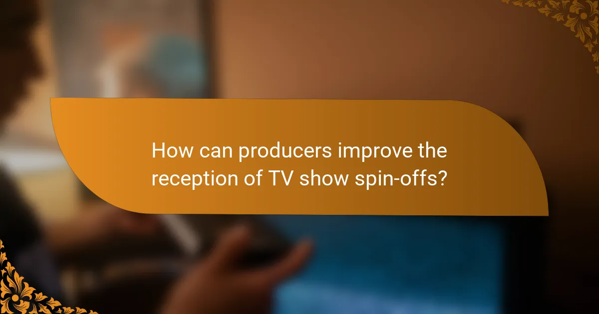 How can producers improve the reception of TV show spin-offs?