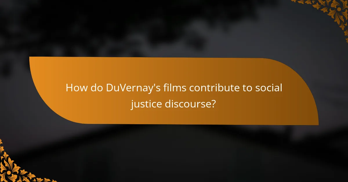 How do DuVernay's films contribute to social justice discourse?