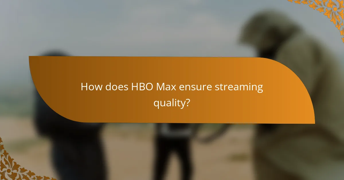 How does HBO Max ensure streaming quality?