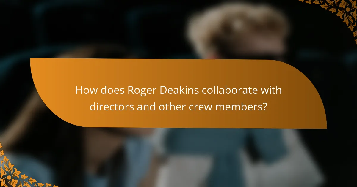How does Roger Deakins collaborate with directors and other crew members?