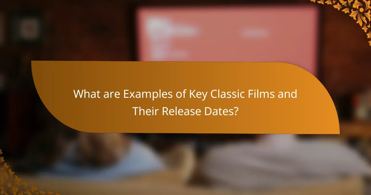 What are Examples of Key Classic Films and Their Release Dates?