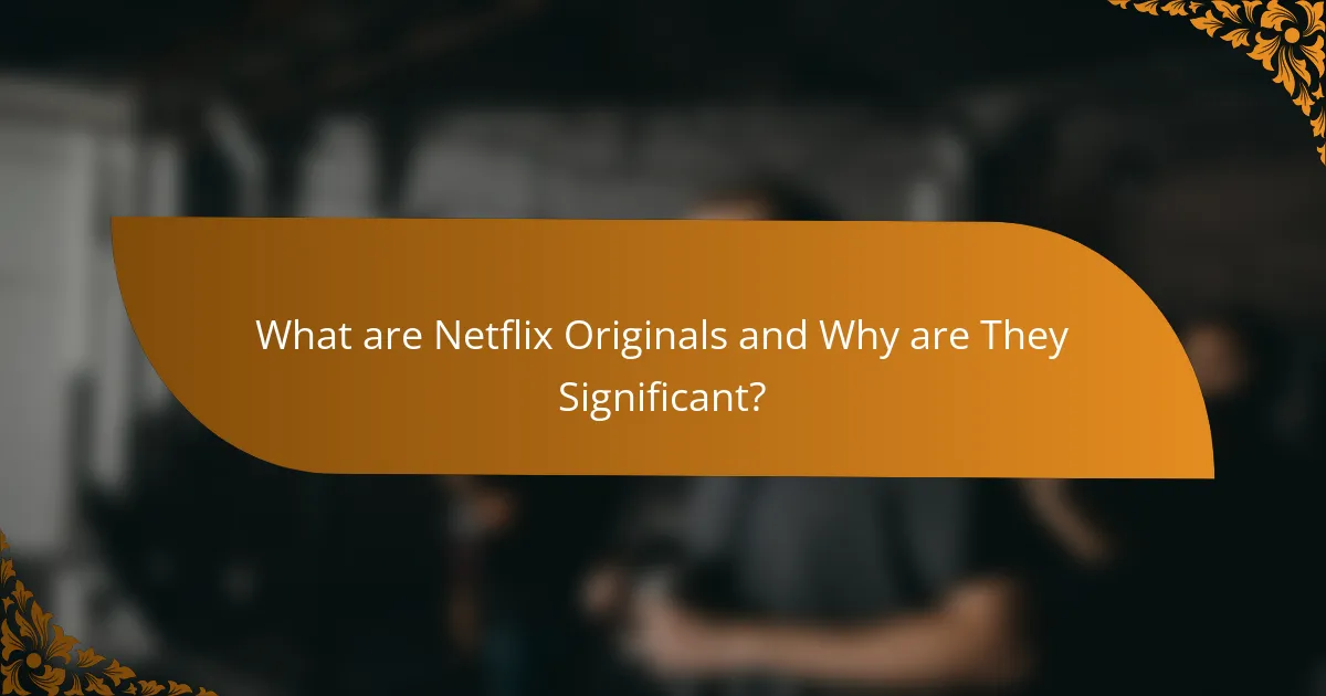 What are Netflix Originals and Why are They Significant?