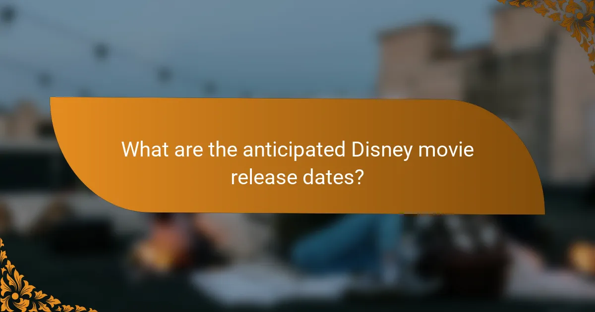 What are the anticipated Disney movie release dates?