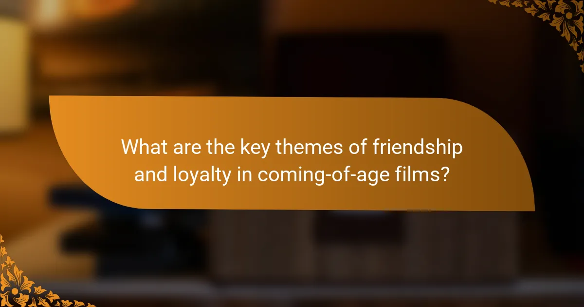 What are the key themes of friendship and loyalty in coming-of-age films?
