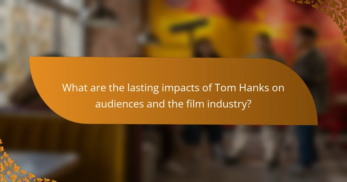 What are the lasting impacts of Tom Hanks on audiences and the film industry?
