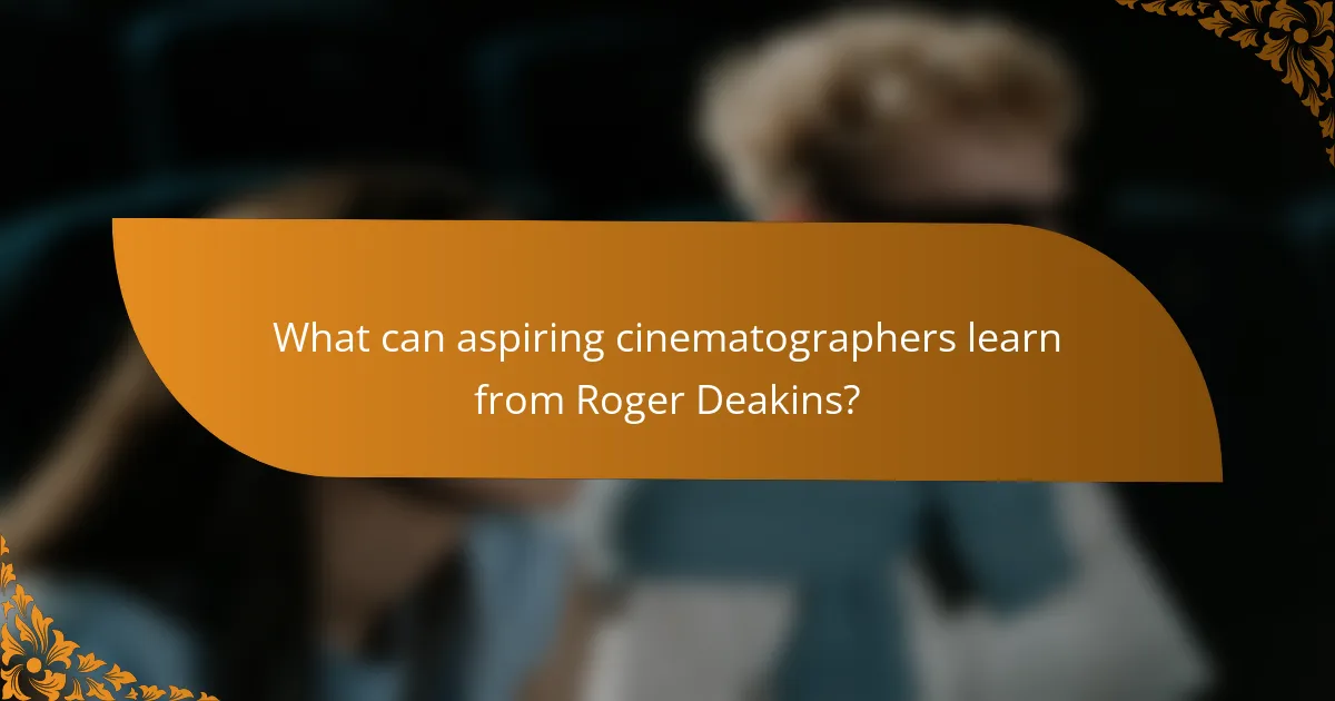 What can aspiring cinematographers learn from Roger Deakins?