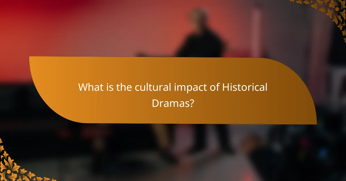 What is the cultural impact of Historical Dramas?