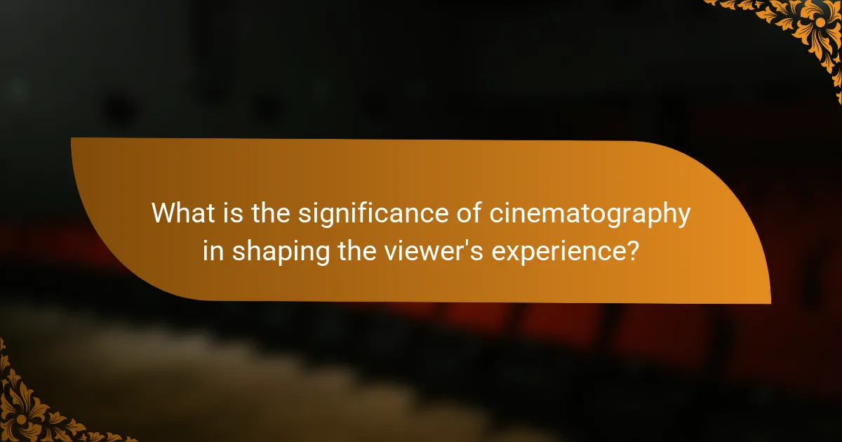 What is the significance of cinematography in shaping the viewer's experience?