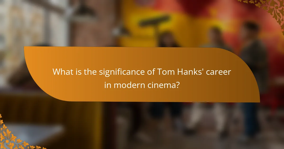 What is the significance of Tom Hanks' career in modern cinema?