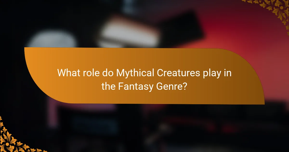What role do Mythical Creatures play in the Fantasy Genre?