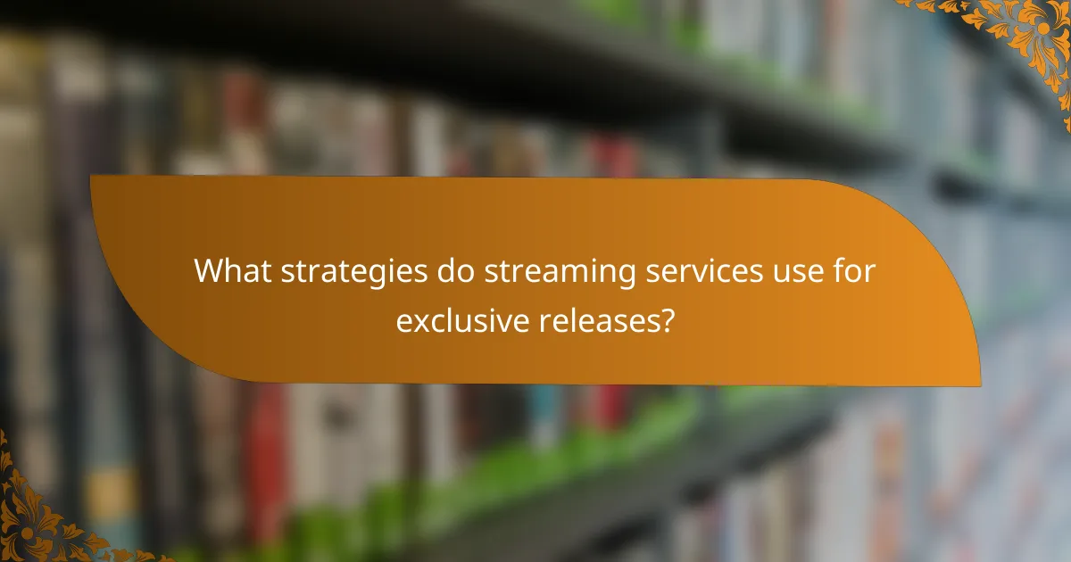 What strategies do streaming services use for exclusive releases?