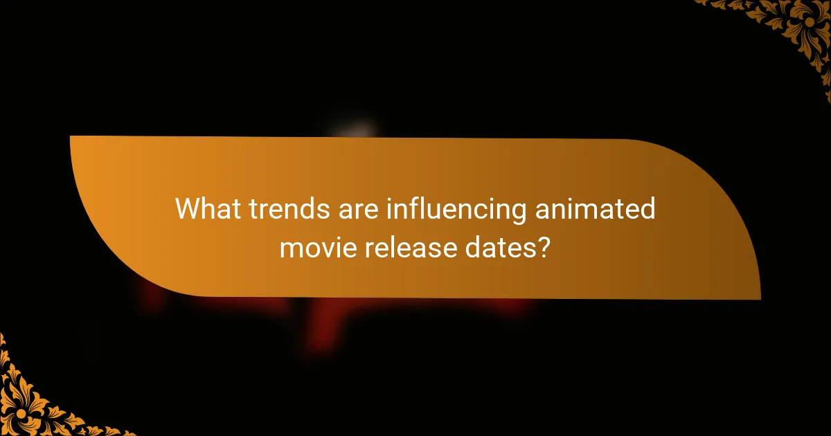What trends are influencing animated movie release dates?