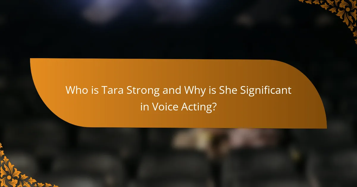 Who is Tara Strong and Why is She Significant in Voice Acting?